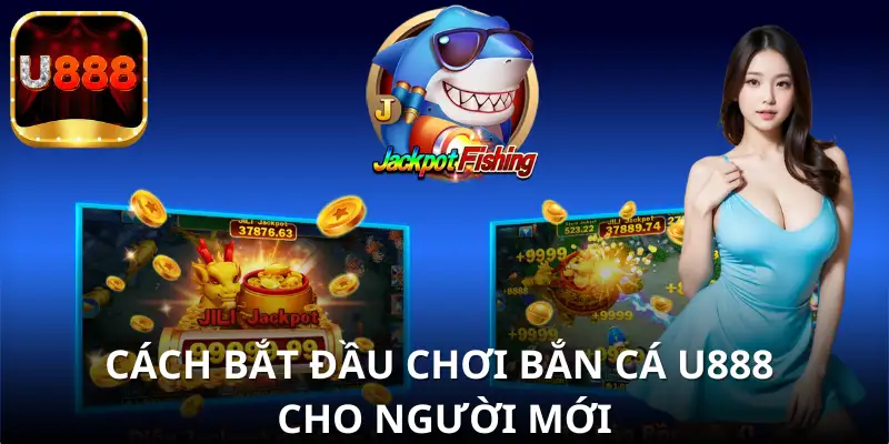 Hướng dẫn chơi Bắn Cá U888 dễ dàng cho người mới