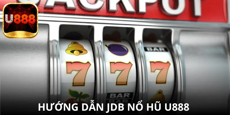 Cách chơi JDB Nổ Hũ U888 cho người mới